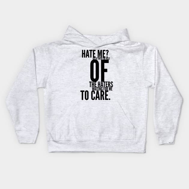 hate me go sit with the rest of the haters waiting for me to care Kids Hoodie by GMAT